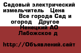 Садовый электрический измельчитель › Цена ­ 17 000 - Все города Сад и огород » Другое   . Ненецкий АО,Лабожское д.